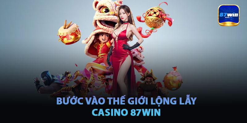 Bước Vào Thế Giới Sòng Bạc Lộng Lẫy Của Casino 87win