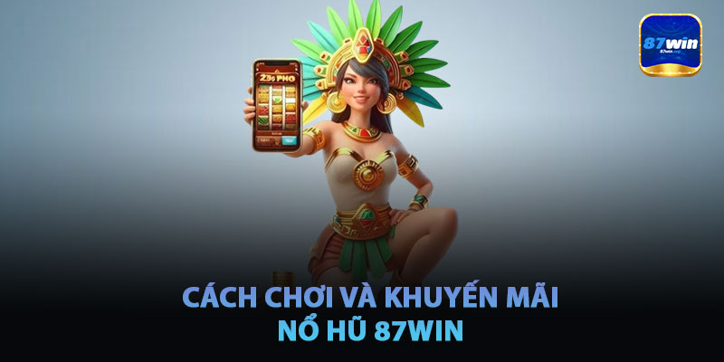 Cách Chơi Và Khuyến Mãi Của Nổ Hũ 87win
