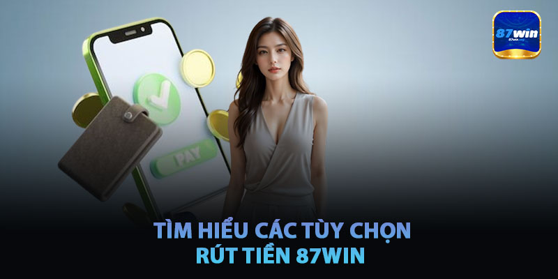 Tìm Hiểu Các Tùy Chọn Rút Tiền 87win