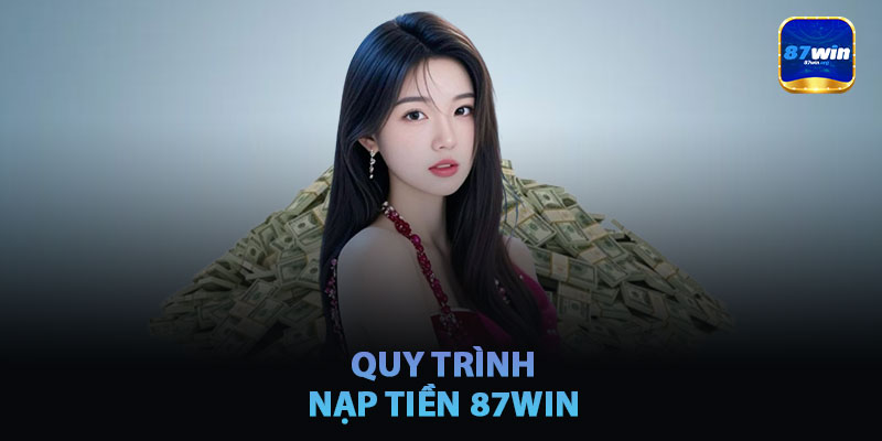 Quy Trình Nạp Tiền 87win