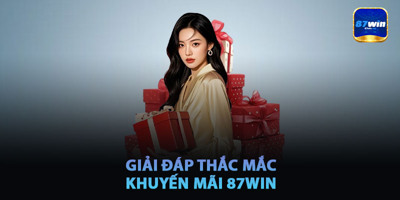 Giải Đáp Thắc Mắc Về Khuyến Mãi 87win