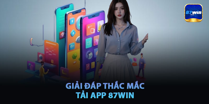 Giải Đáp Thắc Mắc Về Tải App 87win