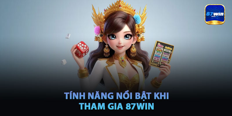 Tính Năng Nổi Bật Khi Tham Gia 87win