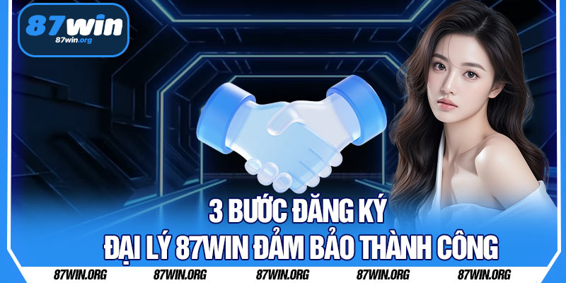 3 Bước Đăng Ký Đại Lý 87WIN Đảm Bảo Thành Công