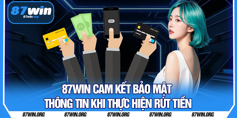 87WIN Cam Kết Bảo Mật Thông Tin Khi Thực Hiện Rút Tiền