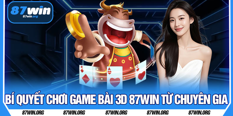 Bí Quyết Chơi Game Bài 3D 87WIN Từ Chuyên Gia