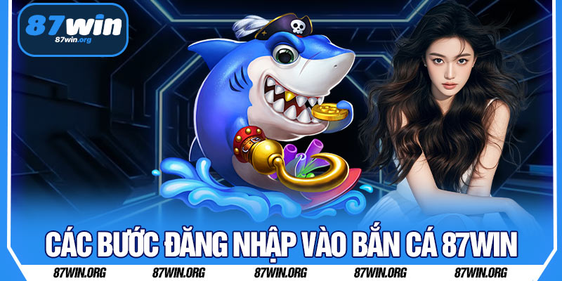 Các Bước Đăng Nhập Vào Bắn Cá 87WIN