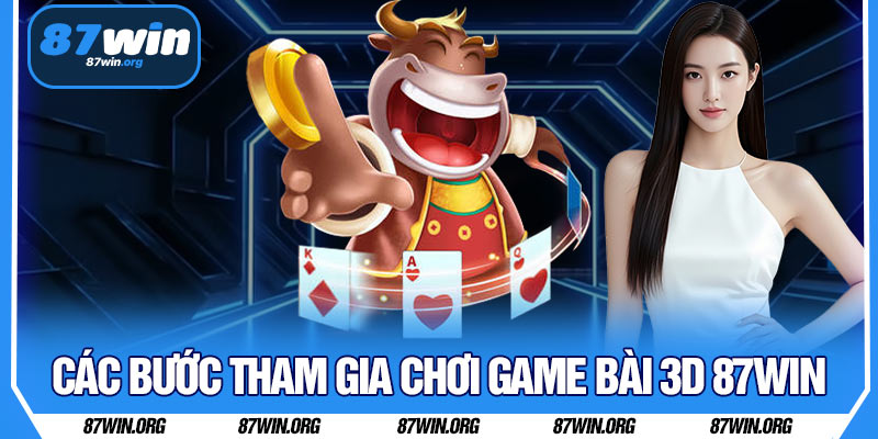 Các Bước Tham Gia Chơi Game Bài 3D 87WIN