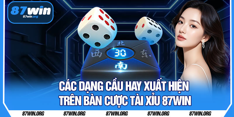 Các Dạng Cầu Hay Xuất Hiện Trên Bàn Cược Tài Xỉu 87WIN