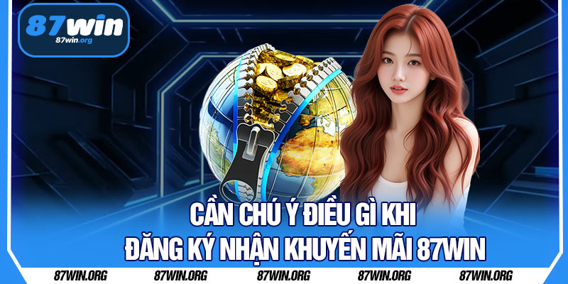 Cần Chú Ý Điều Gì Khi Đăng Ký Nhận Khuyến Mãi 87WIN