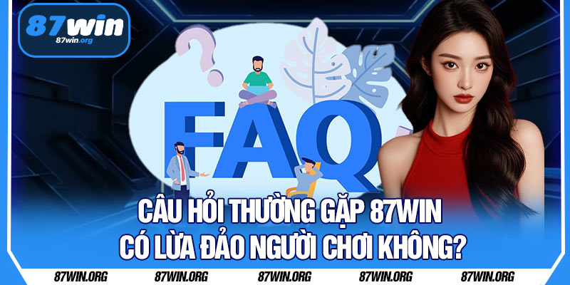Câu Hỏi Thường Gặp 87WIN Có Lừa Đảo Người Chơi Không?