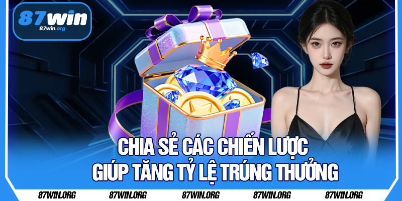 Chia Sẻ Các Chiến Lược Giúp Tăng Tỷ Lệ Trúng Thưởng