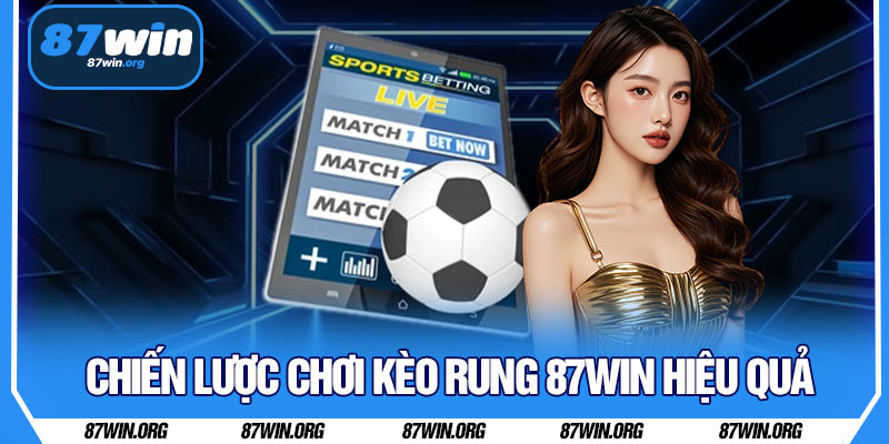 Chiến Lược Chơi Kèo Rung 87WIN Hiệu Quả