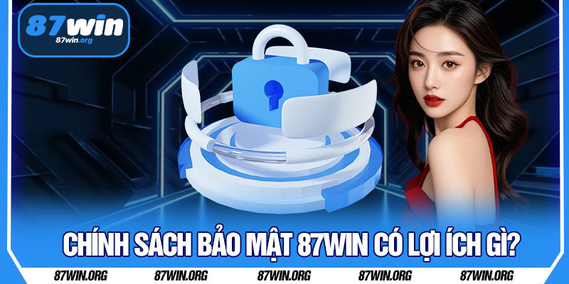 Chính Sách Bảo Mật 87WIN Có Lợi Ích Gì?