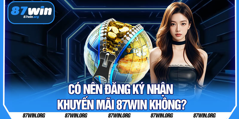 Có Nên Đăng Ký Nhận Khuyến Mãi 87WIN Không?