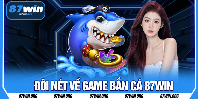Đôi Nét Về Game Bắn Cá 87WIN