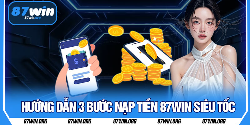 Hướng Dẫn 3 Bước Nạp Tiền 87WIN Siêu Tốc