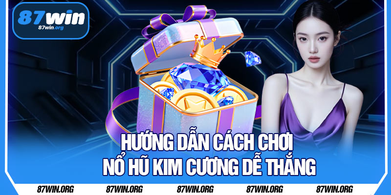 Hướng Dẫn Cách Chơi Nổ Hũ Kim Cương Dễ Thắng