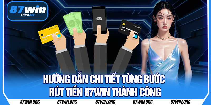 Hướng Dẫn Chi Tiết Từng Bước Rút Tiền 87WIN Thành Công