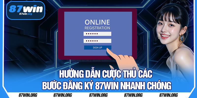 Hướng Dẫn Cược Thủ Các Bước Đăng Ký 87WIN Nhanh Chóng