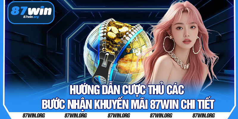 Hướng Dẫn Cược Thủ Các Bước Nhận Khuyến Mãi 87WIN Chi Tiết
