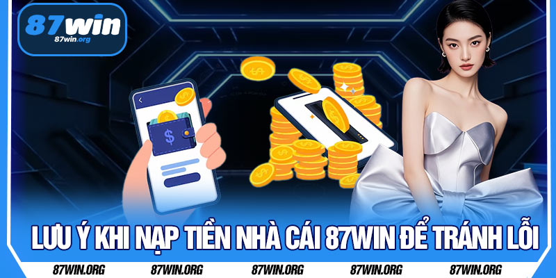 Lưu Ý Khi Nạp Tiền Nhà Cái 87WIN Để Tránh Lỗi