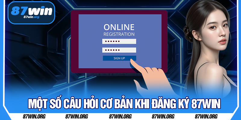 Một Số Câu Hỏi Cơ Bản Khi Đăng Ký 87WIN