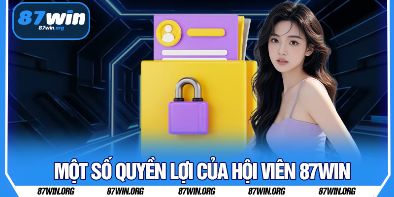 Một Số Quyền Lợi Của Hội Viên 87WIN