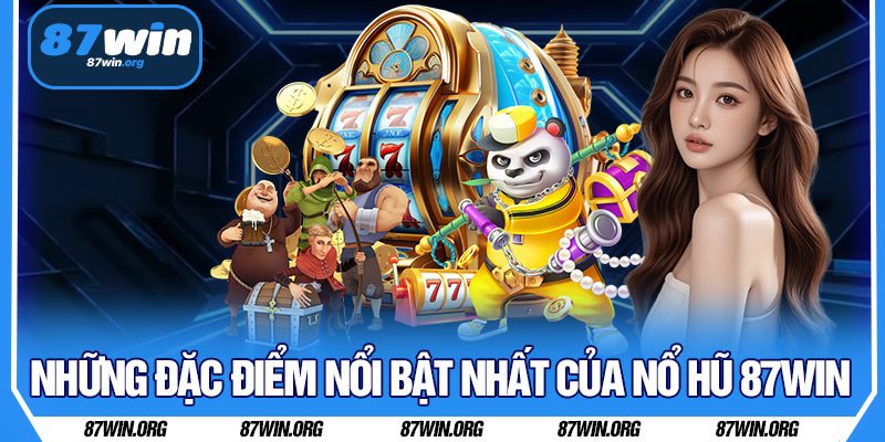 Những Đặc Điểm Nổi Bật Nhất Của Nổ Hũ 87WIN