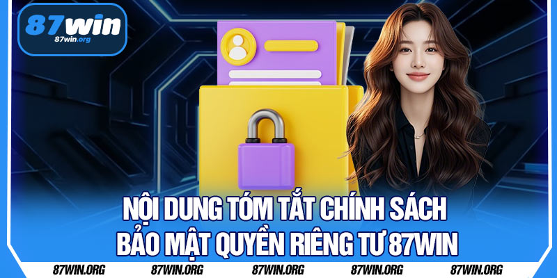 Nội Dung Tóm Tắt Chính Sách Bảo Mật Quyền Riêng Tư 87WIN