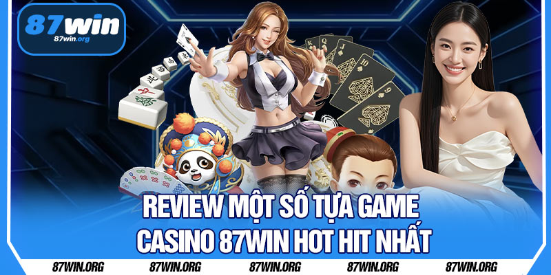 Review Một Số Tựa Game Casino 87WIN Hot Hit Nhất