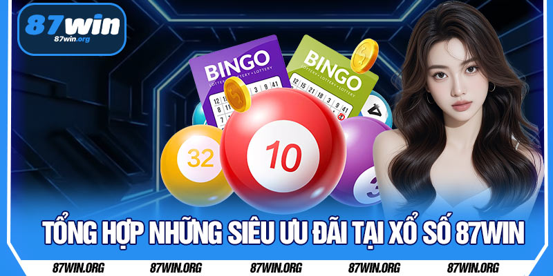 Tổng Hợp Những Siêu Ưu Đãi Tại Xổ Số 87WIN