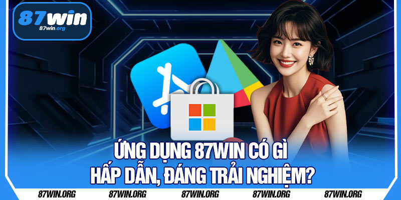 Ứng Dụng 87WIN Có Gì Hấp Dẫn, Đáng Trải Nghiệm?