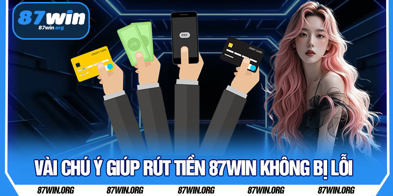 Vài Chú Ý Giúp Rút Tiền 87WIN Không Bị Lỗi